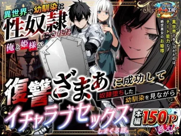 エロ同人『異世界で幼馴染に性奴●にされた俺と姫様が、復讐ざまぁに成功して奴●堕ちした幼馴染を見ながらイチャラブセックスしまくる話。』異世界チート工房